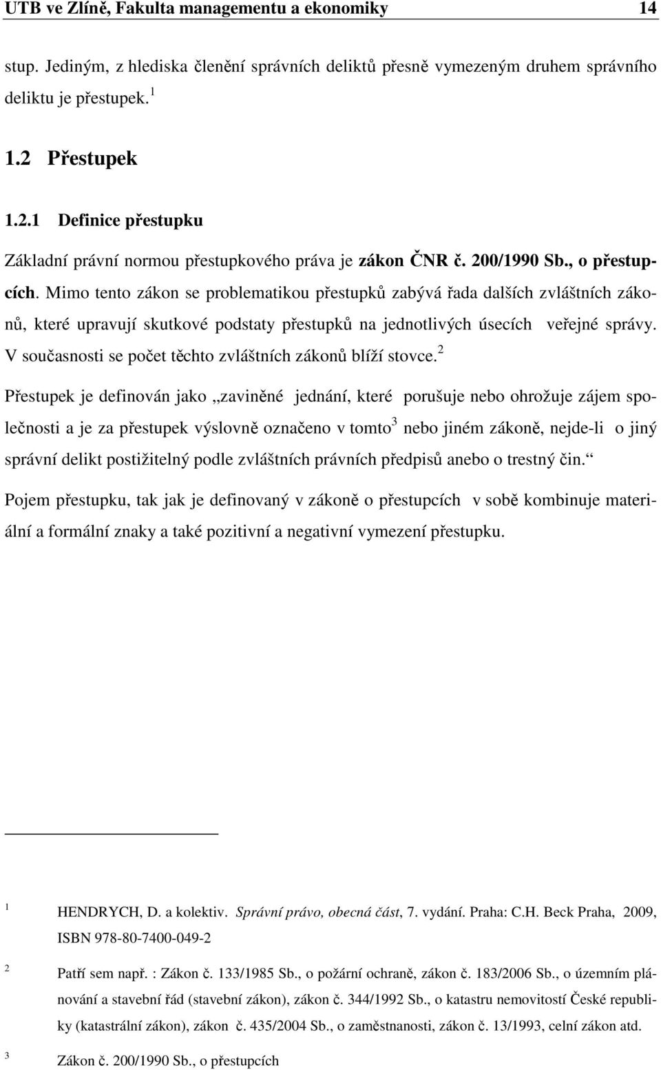 Mimo tento zákon se problematikou přestupků zabývá řada dalších zvláštních zákonů, které upravují skutkové podstaty přestupků na jednotlivých úsecích veřejné správy.