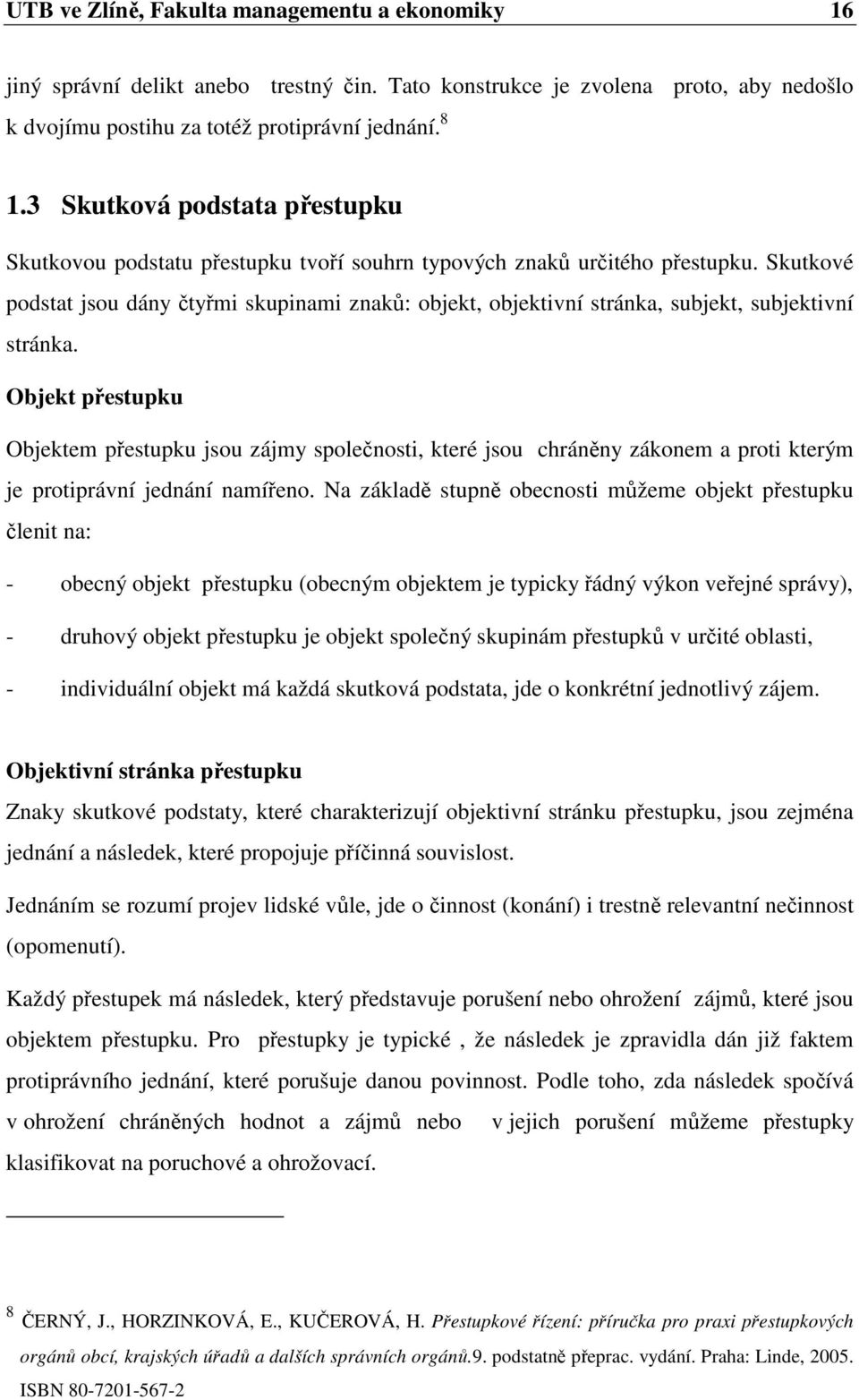 Skutkové podstat jsou dány čtyřmi skupinami znaků: objekt, objektivní stránka, subjekt, subjektivní stránka.