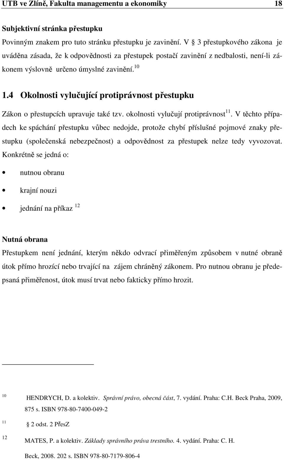 4 Okolnosti vylučující protiprávnost přestupku Zákon o přestupcích upravuje také tzv. okolnosti vylučují protiprávnost 11.