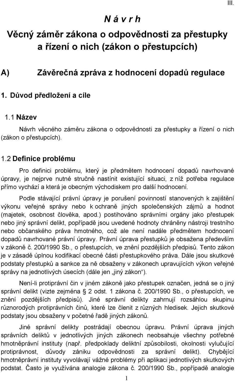 2 Definice problému Pro definici problému, který je předmětem hodnocení dopadů navrhované úpravy, je nejprve nutné stručně nastínit existující situaci, z níž potřeba regulace přímo vychází a která je