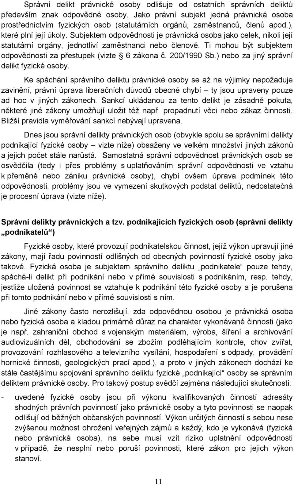 Subjektem odpovědnosti je právnická osoba jako celek, nikoli její statutární orgány, jednotliví zaměstnanci nebo členové. Ti mohou být subjektem odpovědnosti za přestupek (vizte 6 zákona č.