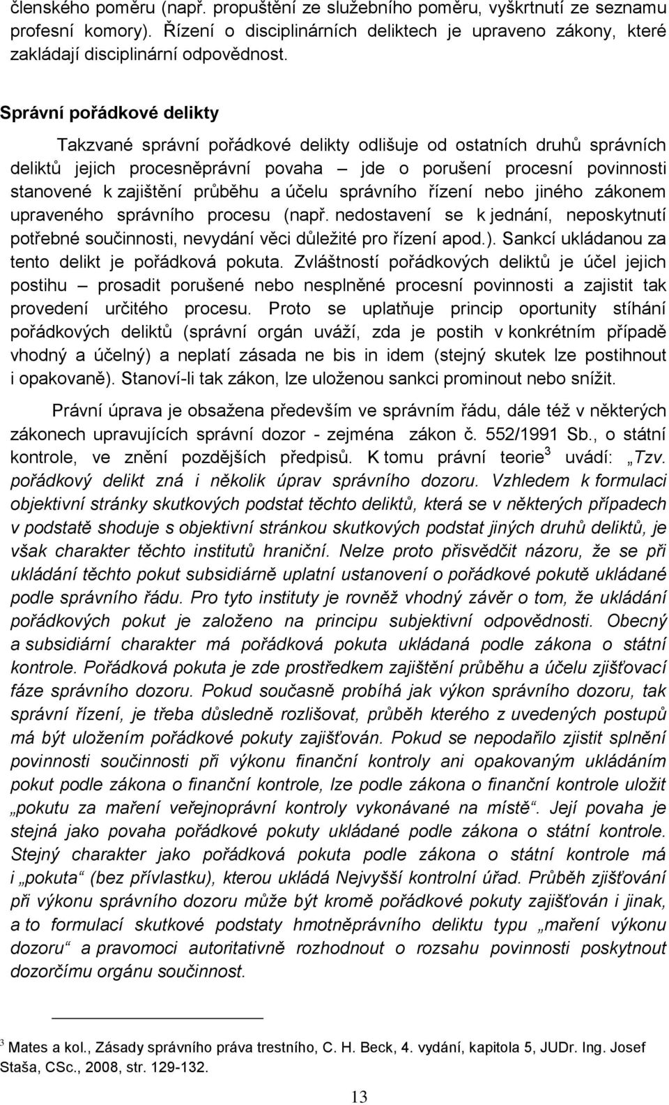 průběhu a účelu správního řízení nebo jiného zákonem upraveného správního procesu (např. nedostavení se k jednání, neposkytnutí potřebné součinnosti, nevydání věci důležité pro řízení apod.).