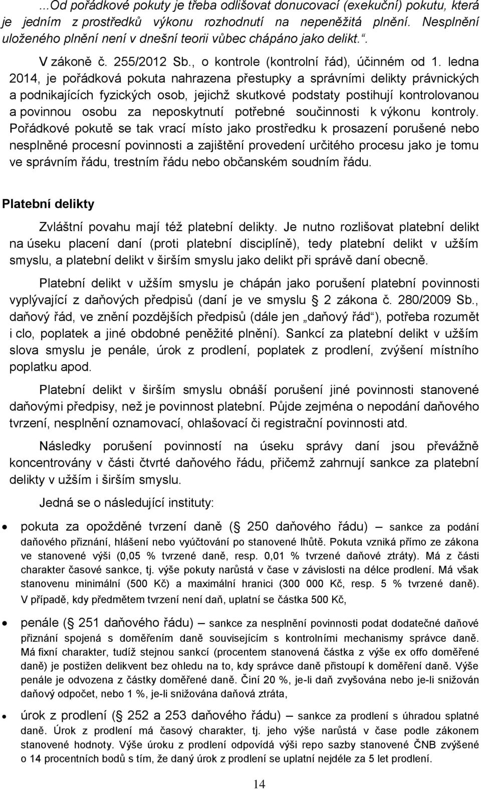 ledna 2014, je pořádková pokuta nahrazena přestupky a správními delikty právnických a podnikajících fyzických osob, jejichž skutkové podstaty postihují kontrolovanou a povinnou osobu za neposkytnutí