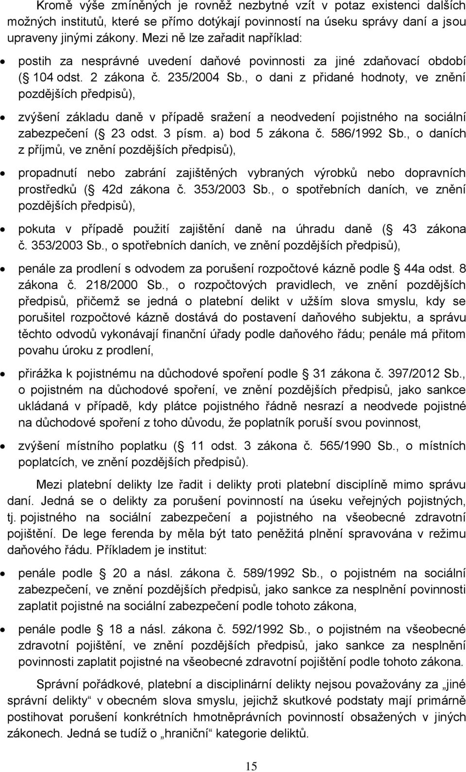 , o dani z přidané hodnoty, ve znění pozdějších předpisů), zvýšení základu daně v případě sražení a neodvedení pojistného na sociální zabezpečení ( 23 odst. 3 písm. a) bod 5 zákona č. 586/1992 Sb.