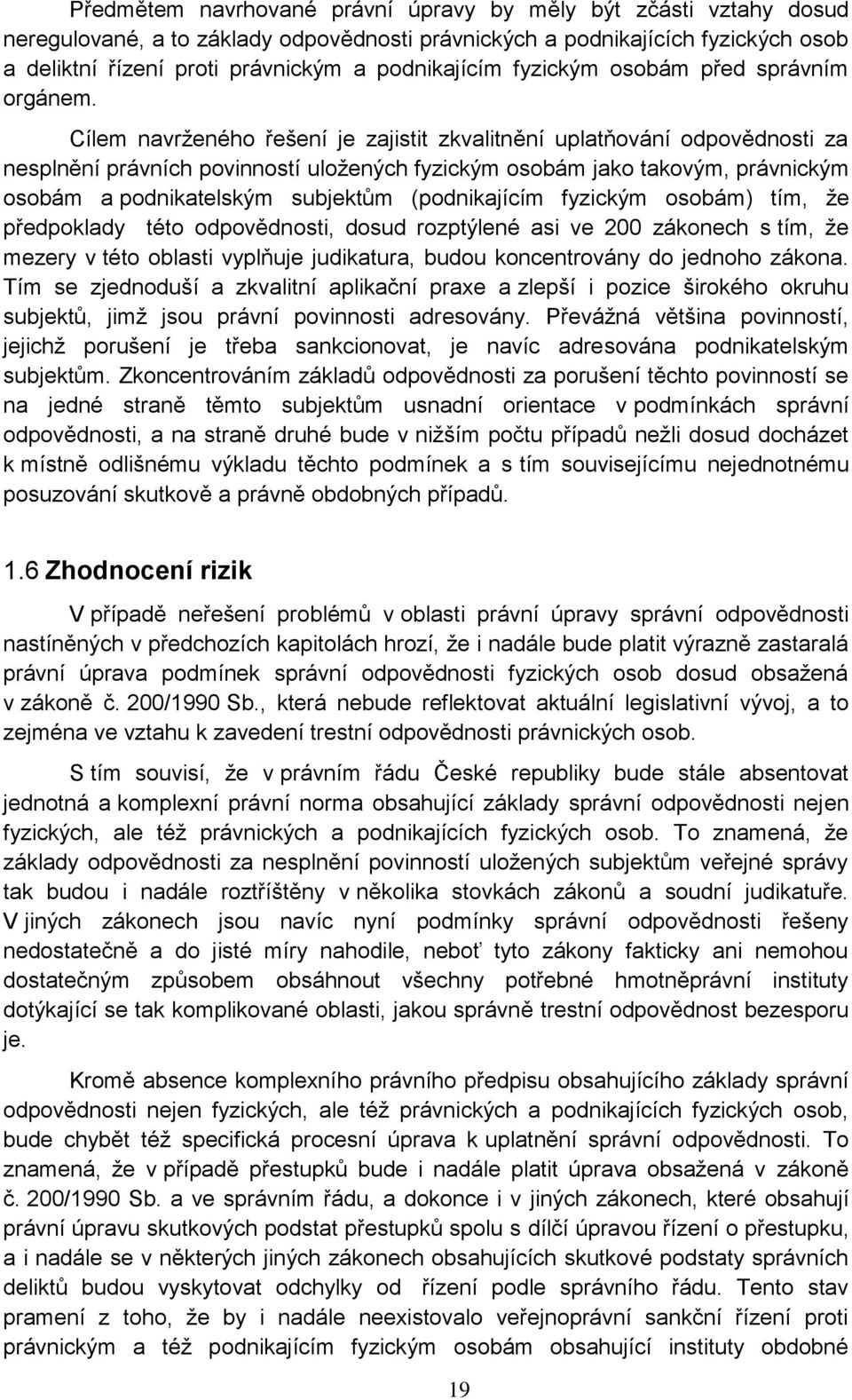 Cílem navrženého řešení je zajistit zkvalitnění uplatňování odpovědnosti za nesplnění právních povinností uložených fyzickým osobám jako takovým, právnickým osobám a podnikatelským subjektům