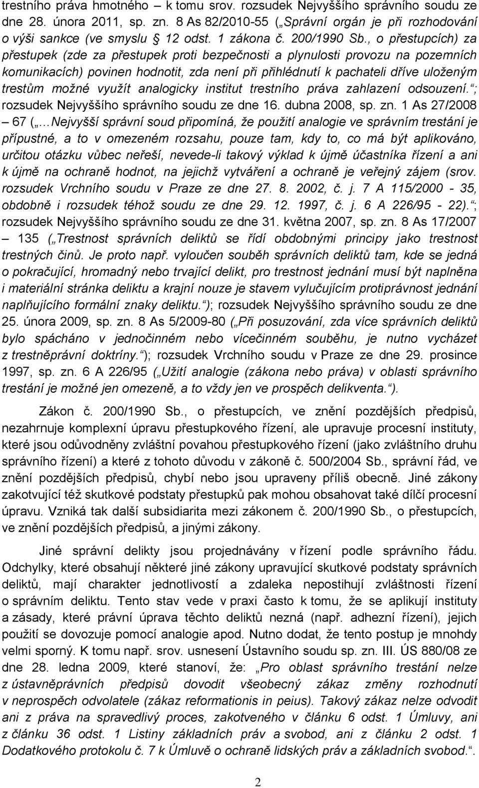 , o přestupcích) za přestupek (zde za přestupek proti bezpečnosti a plynulosti provozu na pozemních komunikacích) povinen hodnotit, zda není při přihlédnutí k pachateli dříve uloženým trestům možné