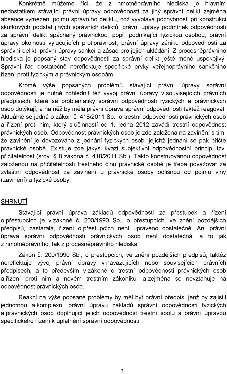 podnikající fyzickou osobou, právní úpravy okolností vylučujících protiprávnost, právní úpravy zániku odpovědnosti za správní delikt, právní úpravy sankcí a zásad pro jejich ukládání.