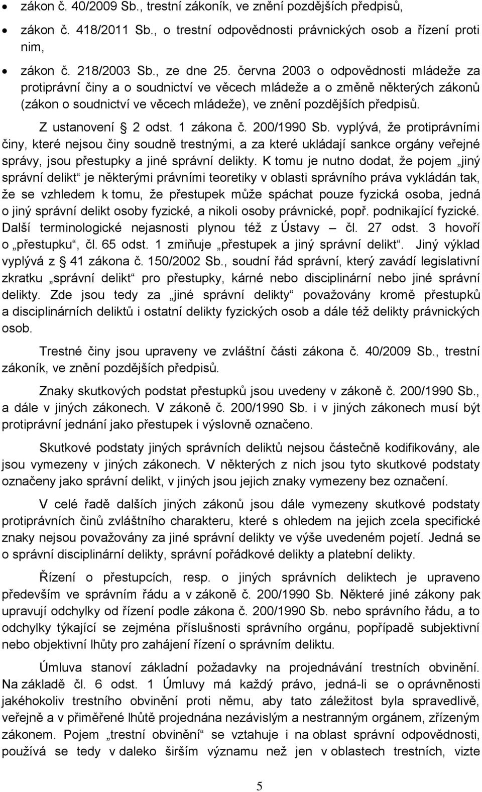 Z ustanovení 2 odst. 1 zákona č. 200/1990 Sb.