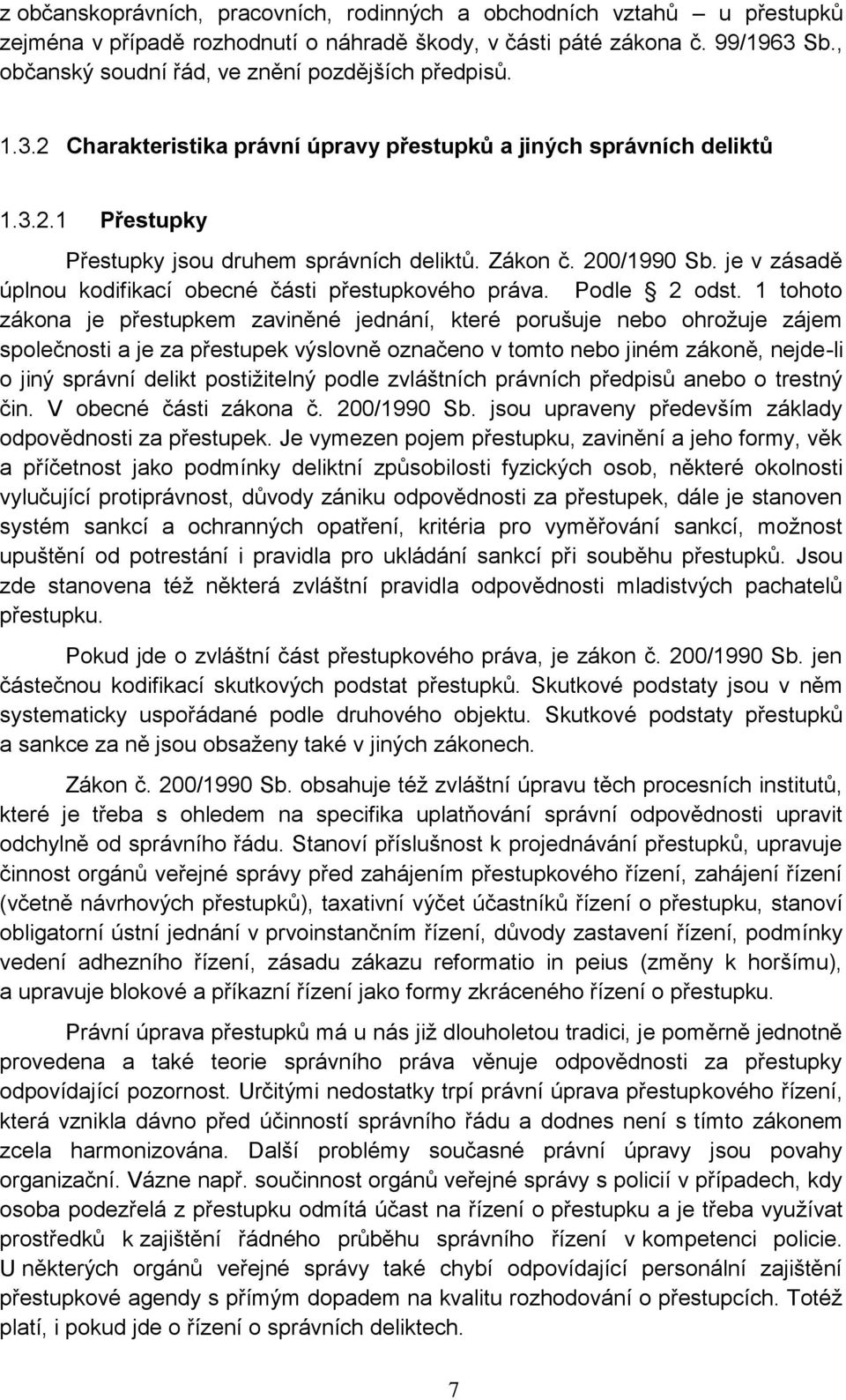 200/1990 Sb. je v zásadě úplnou kodifikací obecné části přestupkového práva. Podle 2 odst.