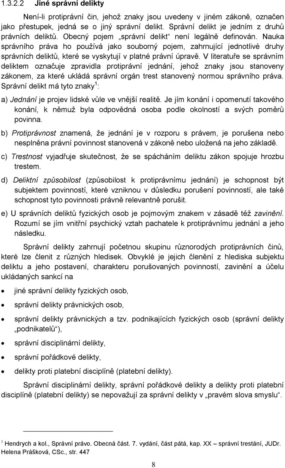 Nauka správního práva ho používá jako souborný pojem, zahrnující jednotlivé druhy správních deliktů, které se vyskytují v platné právní úpravě.