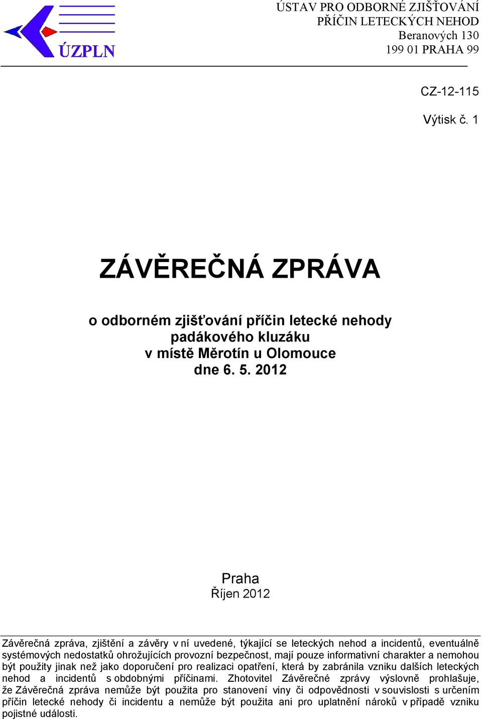 2012 Praha Říjen 2012 Závěrečná zpráva, zjištění a závěry v ní uvedené, týkající se leteckých nehod a incidentů, eventuálně systémových nedostatků ohrožujících provozní bezpečnost, mají pouze