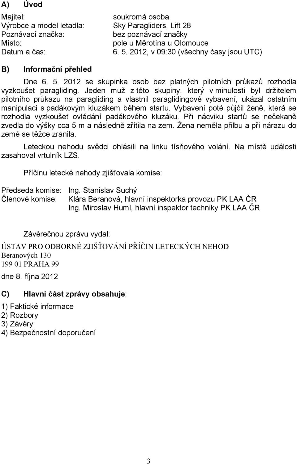 Jeden muž z této skupiny, který v minulosti byl držitelem pilotního průkazu na paragliding a vlastnil paraglidingové vybavení, ukázal ostatním manipulaci s padákovým kluzákem během startu.