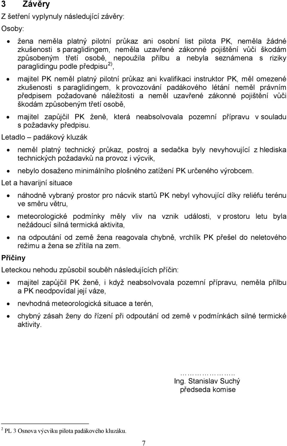 zkušenosti s paraglidingem, k provozování padákového létání neměl právním předpisem požadované náležitosti a neměl uzavřené zákonné pojištění vůči škodám způsobeným třetí osobě, majitel zapůjčil PK