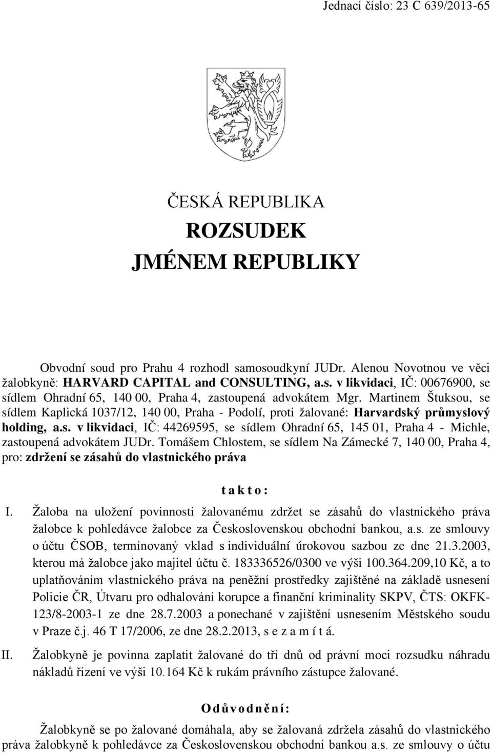 Tomášem Chlostem, se sídlem Na Zámecké 7, 140 00, Praha 4, pro: zdržení se zásahů do vlastnického práva takto: I.