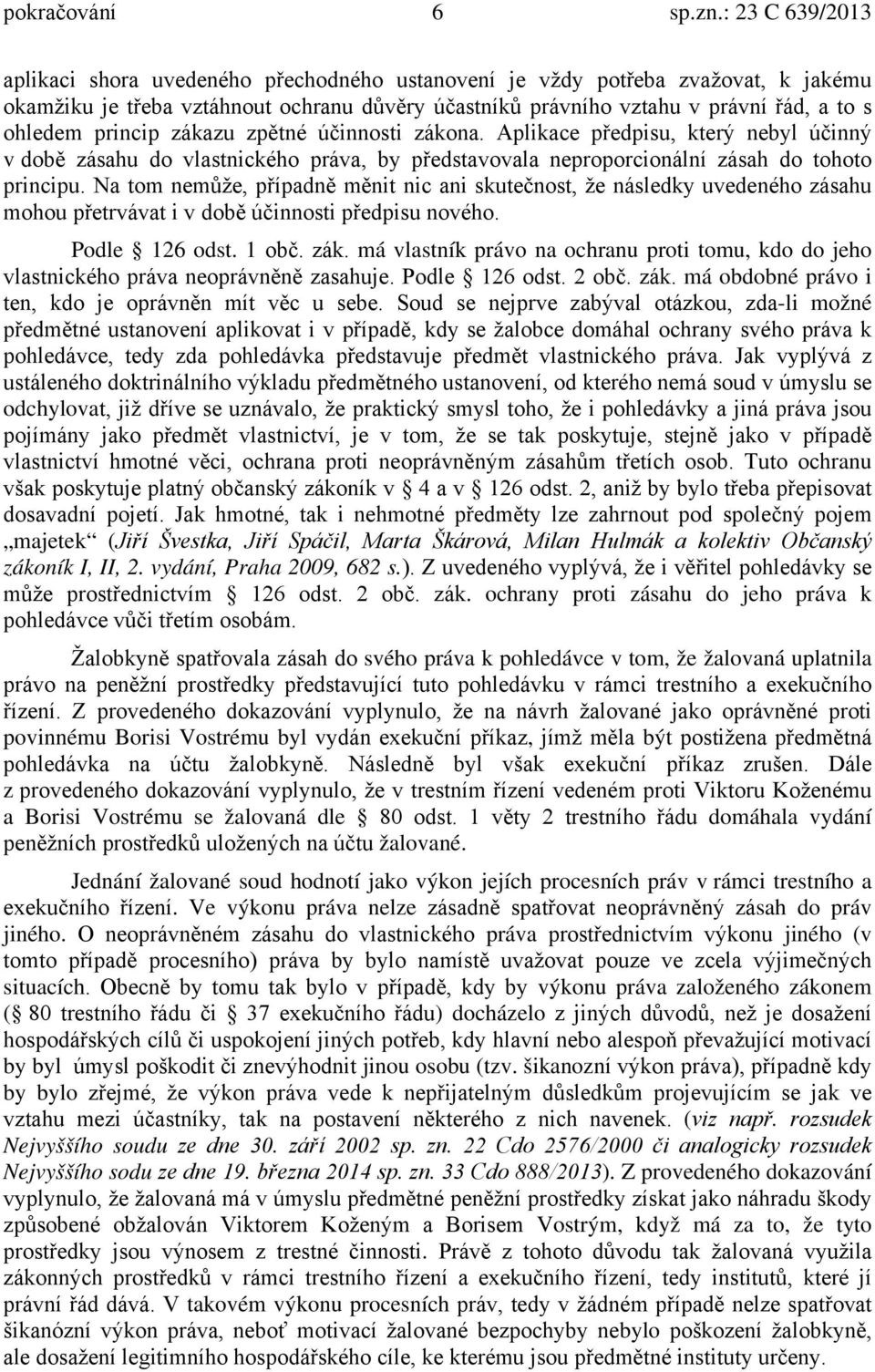 Na tom nemůže, případně měnit nic ani skutečnost, že následky uvedeného zásahu mohou přetrvávat i v době účinnosti předpisu nového. Podle 126 odst. 1 obč. zák.