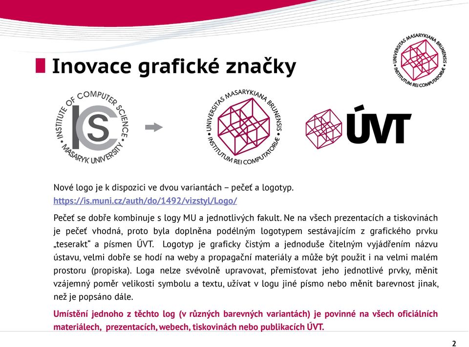 Logotyp je graficky čistým a jednoduše čitelným vyjádřením názvu ústavu, velmi dobře se hodí na weby a propagační materiály a může být použit i na velmi malém prostoru (propiska).