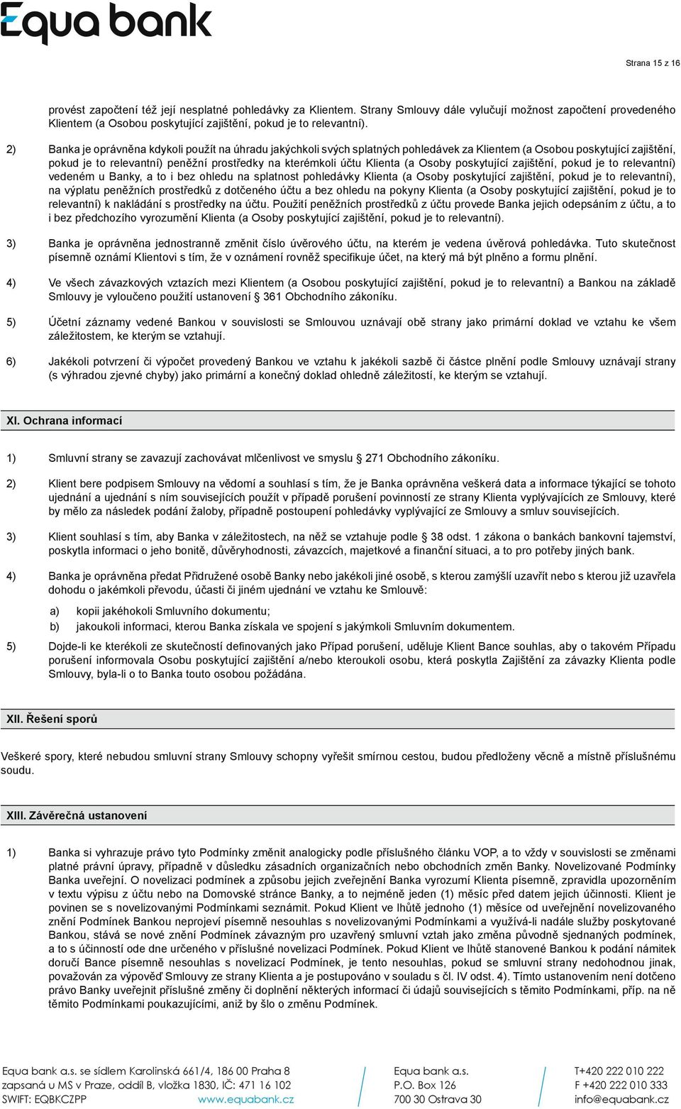 2) Banka je oprávněna kdykoli použít na úhradu jakýchkoli svých splatných pohledávek za Klientem (a Osobou poskytující zajištění, pokud je to relevantní) peněžní prostředky na kterémkoli účtu Klienta