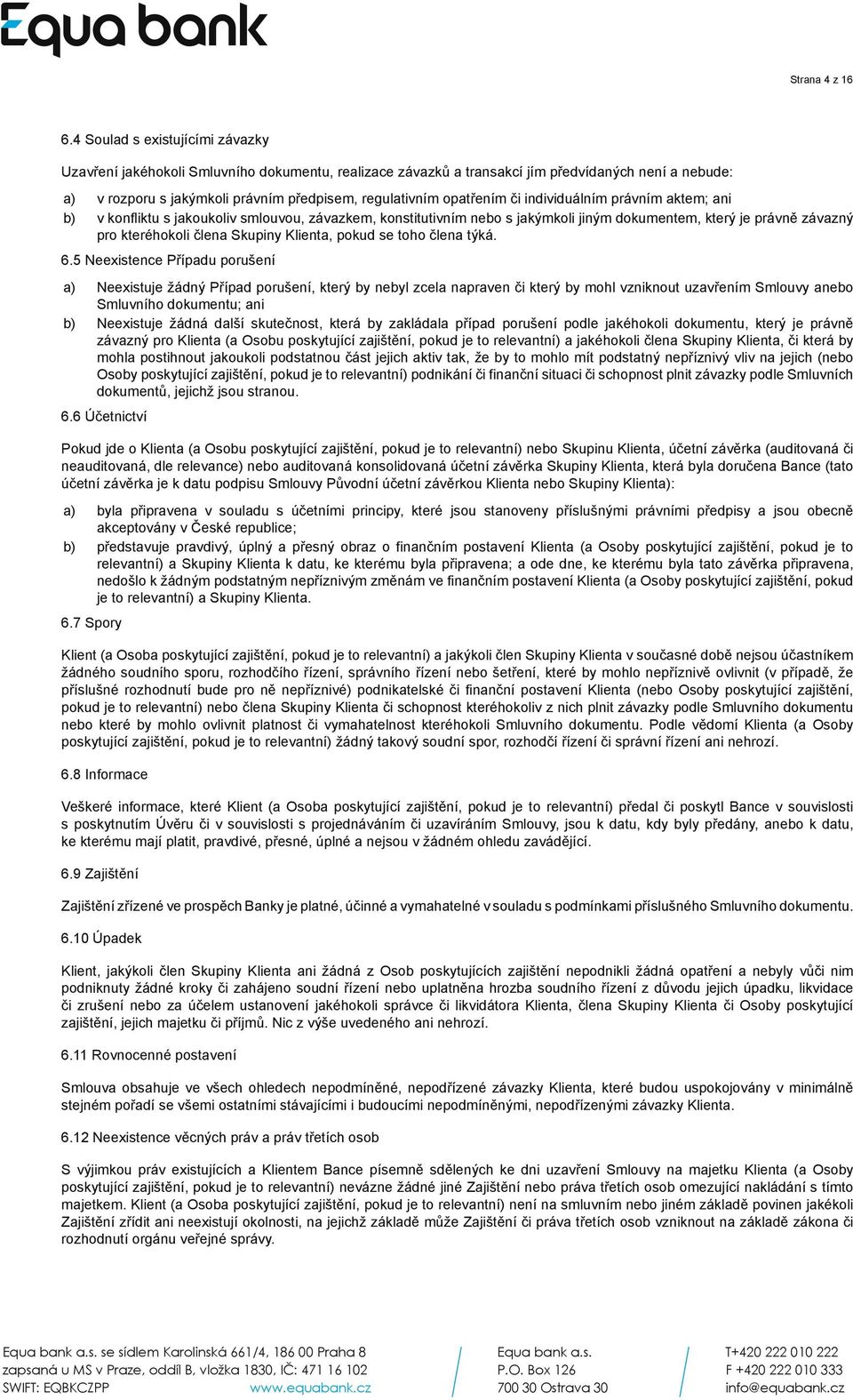 opatřením či individuálním právním aktem; ani b) v konfliktu s jakoukoliv smlouvou, závazkem, konstitutivním nebo s jakýmkoli jiným dokumentem, který je právně závazný pro kteréhokoli člena Skupiny