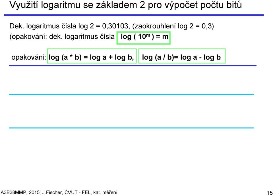 dek. logaritmus čísla log ( 10 m ) = m opakování: log (a * b) = log a +