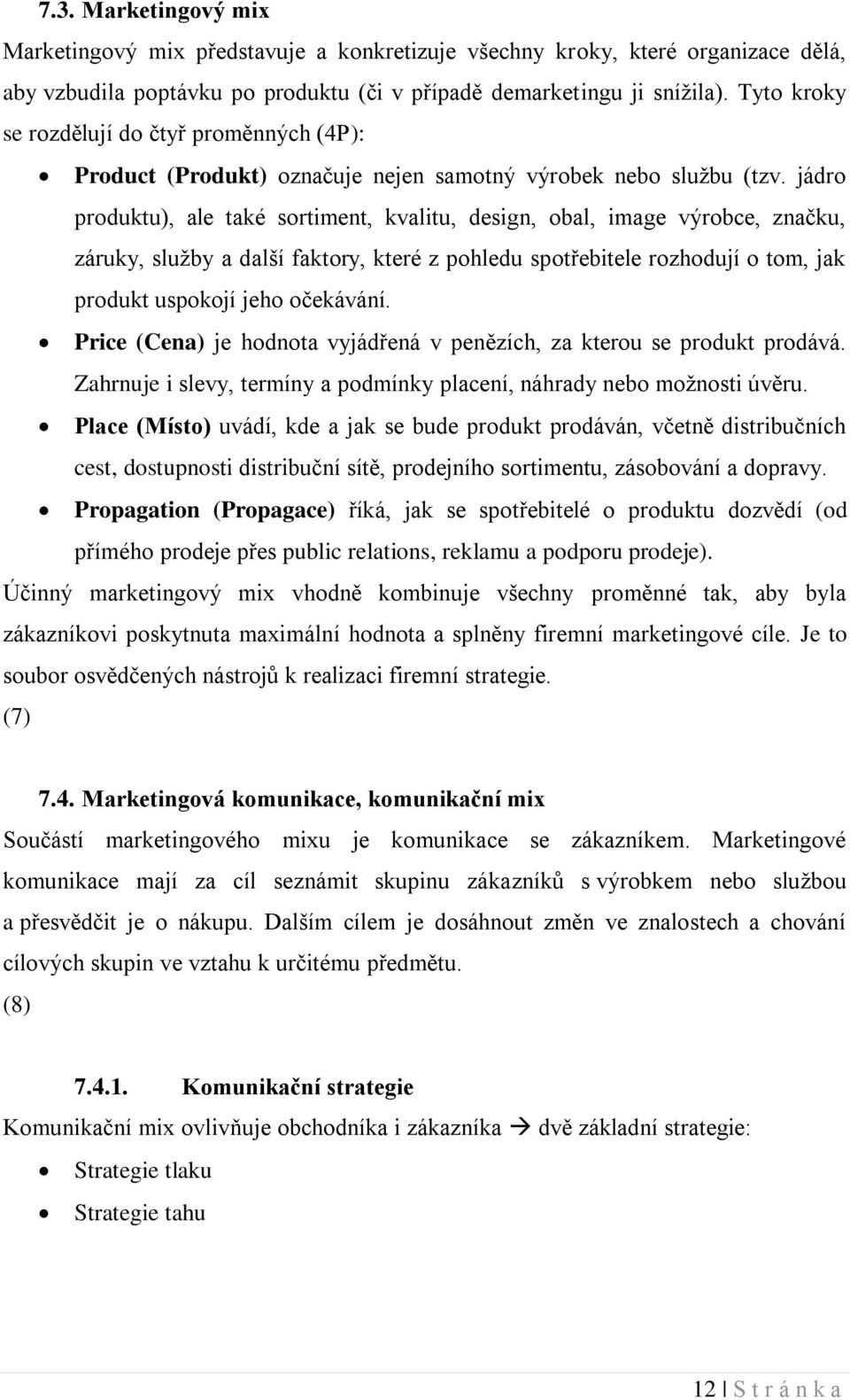 jádro produktu), ale také sortiment, kvalitu, design, obal, image výrobce, značku, záruky, služby a další faktory, které z pohledu spotřebitele rozhodují o tom, jak produkt uspokojí jeho očekávání.