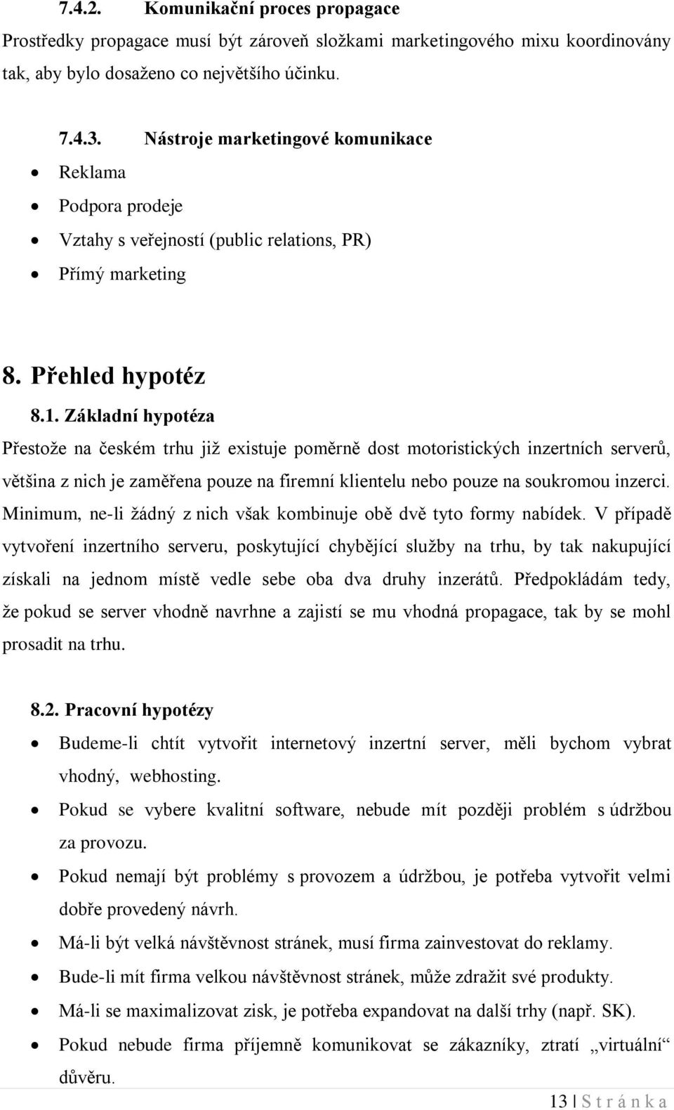 Základní hypotéza Přestože na českém trhu již existuje poměrně dost motoristických inzertních serverů, většina z nich je zaměřena pouze na firemní klientelu nebo pouze na soukromou inzerci.