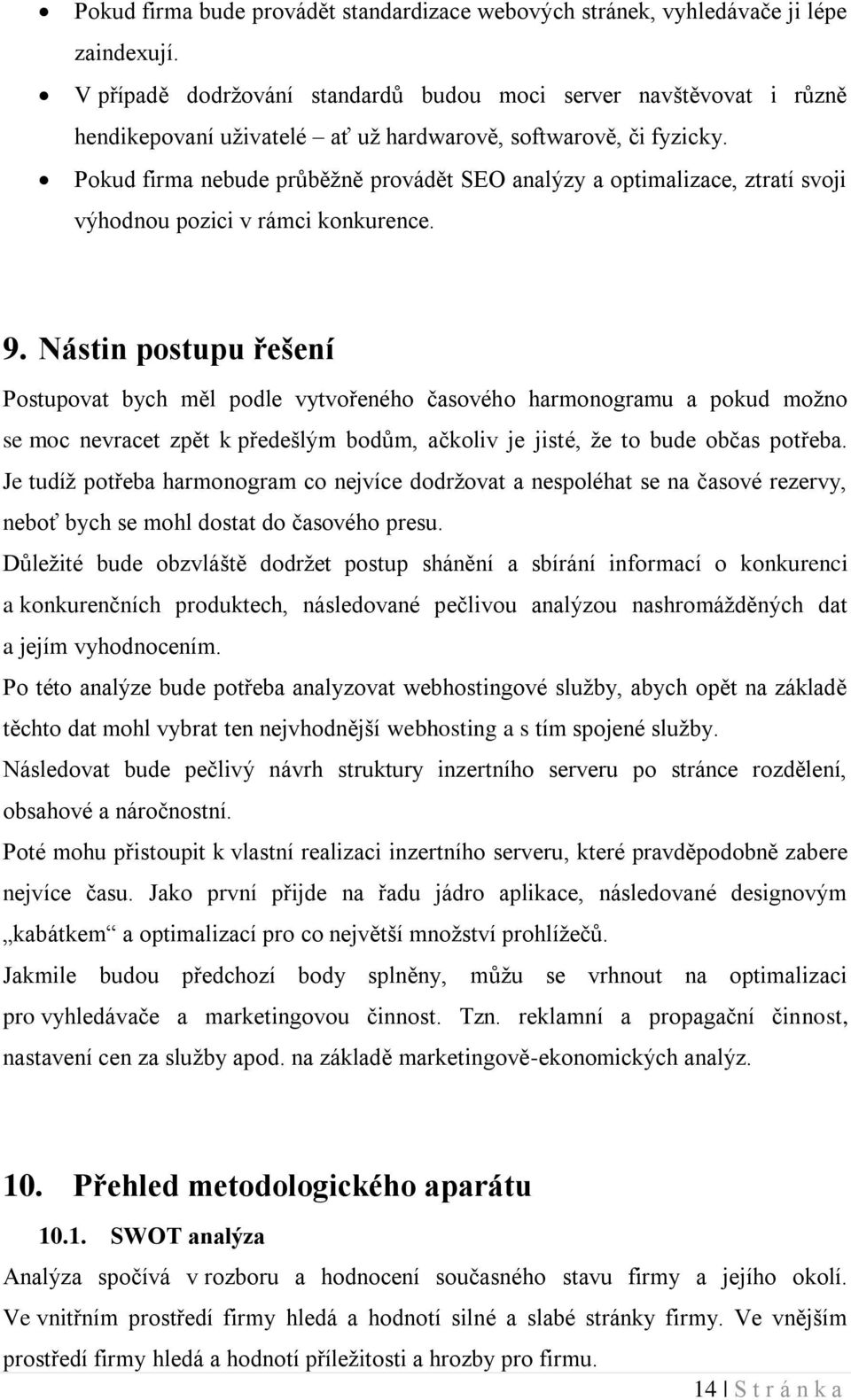 Pokud firma nebude průběžně provádět SEO analýzy a optimalizace, ztratí svoji výhodnou pozici v rámci konkurence. 9.