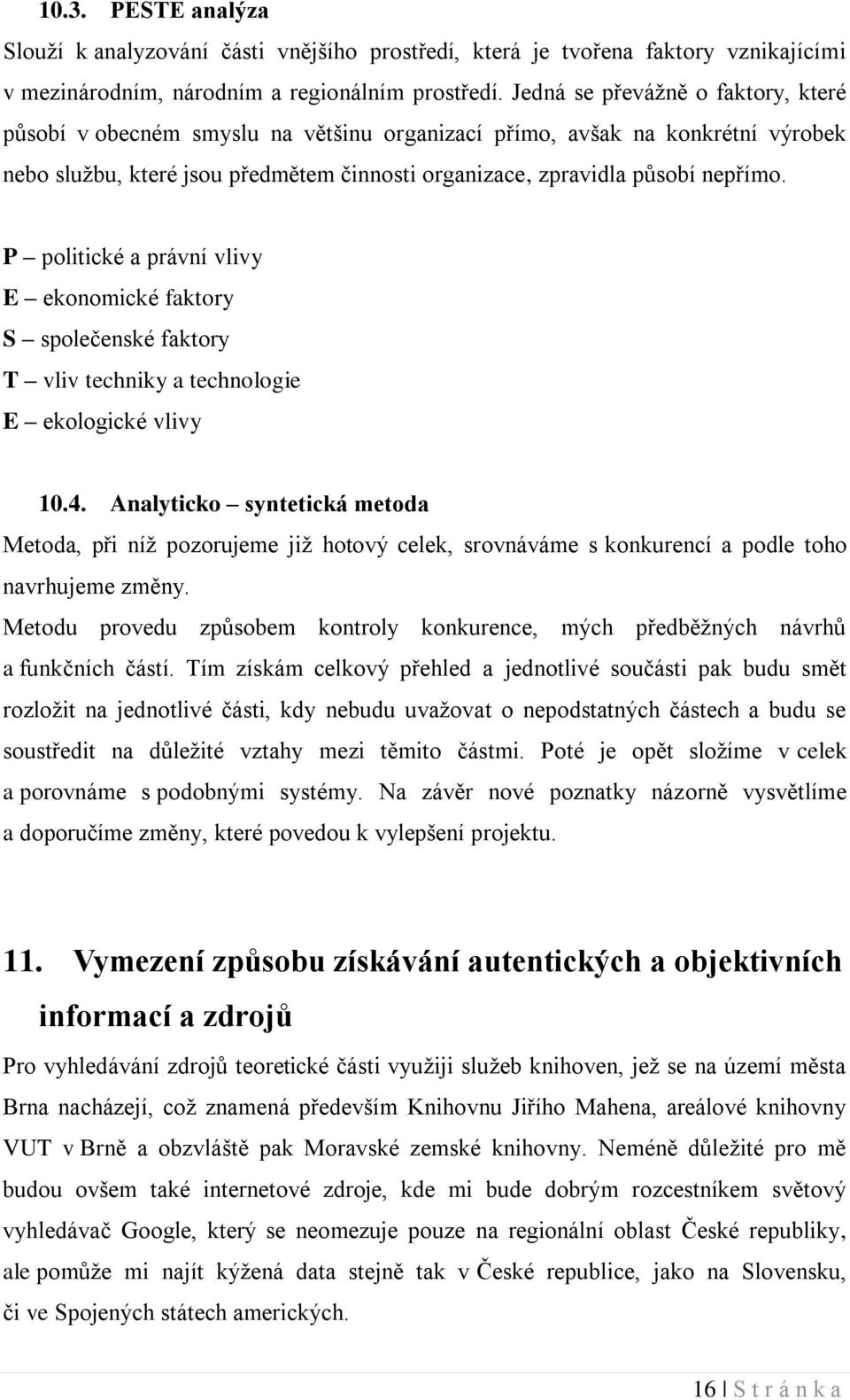 P politické a právní vlivy E ekonomické faktory S společenské faktory T vliv techniky a technologie E ekologické vlivy 10.4.