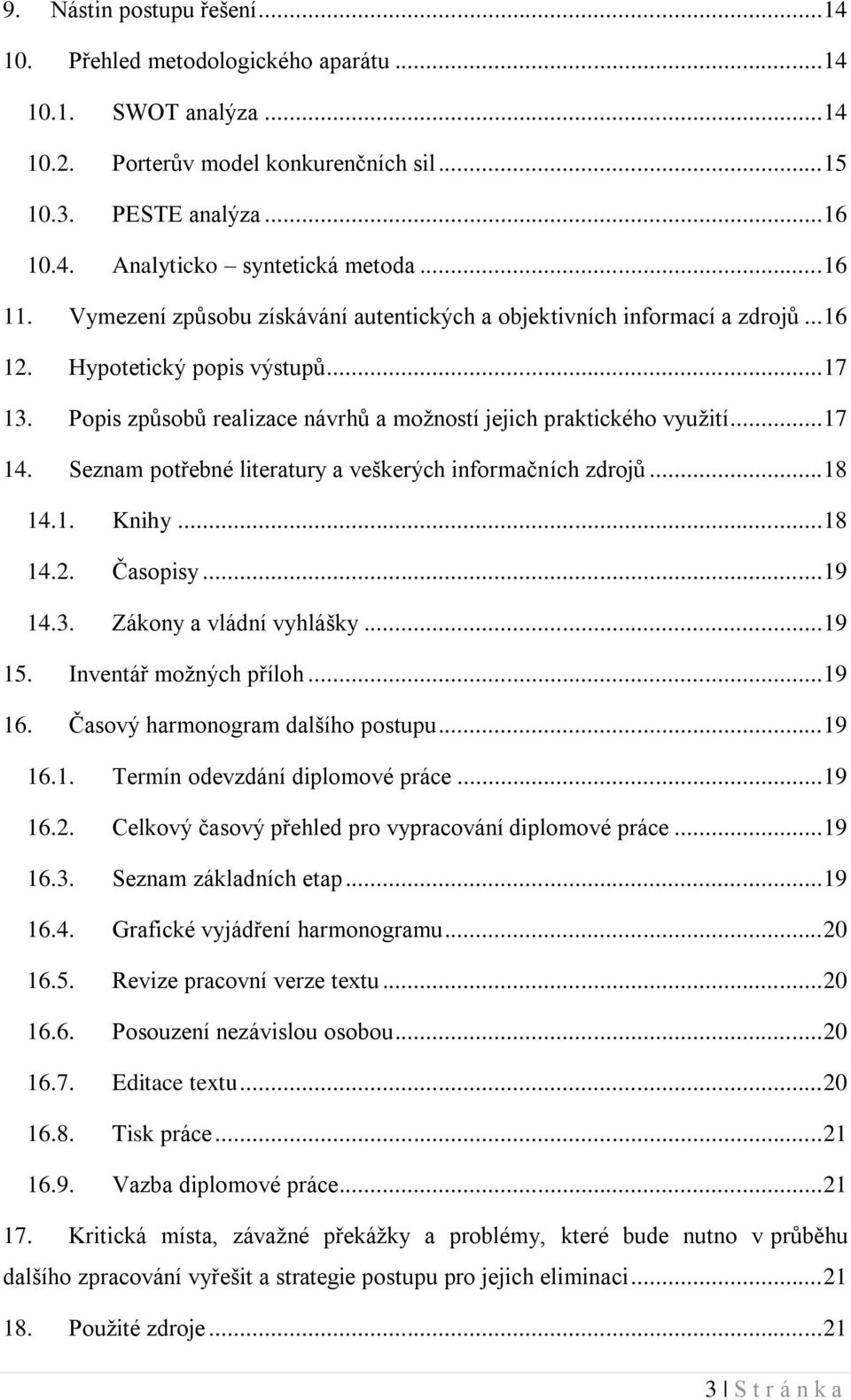 .. 17 14. Seznam potřebné literatury a veškerých informačních zdrojů... 18 14.1. Knihy... 18 14.2. Časopisy... 19 14.3. Zákony a vládní vyhlášky... 19 15. Inventář možných příloh... 19 16.