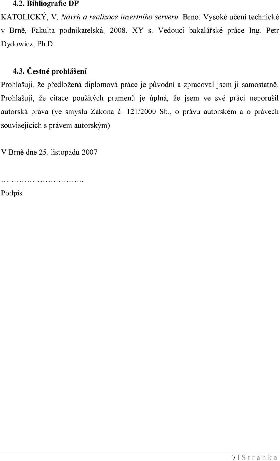 Čestné prohlášení Prohlašuji, že předložená diplomová práce je původní a zpracoval jsem ji samostatně.