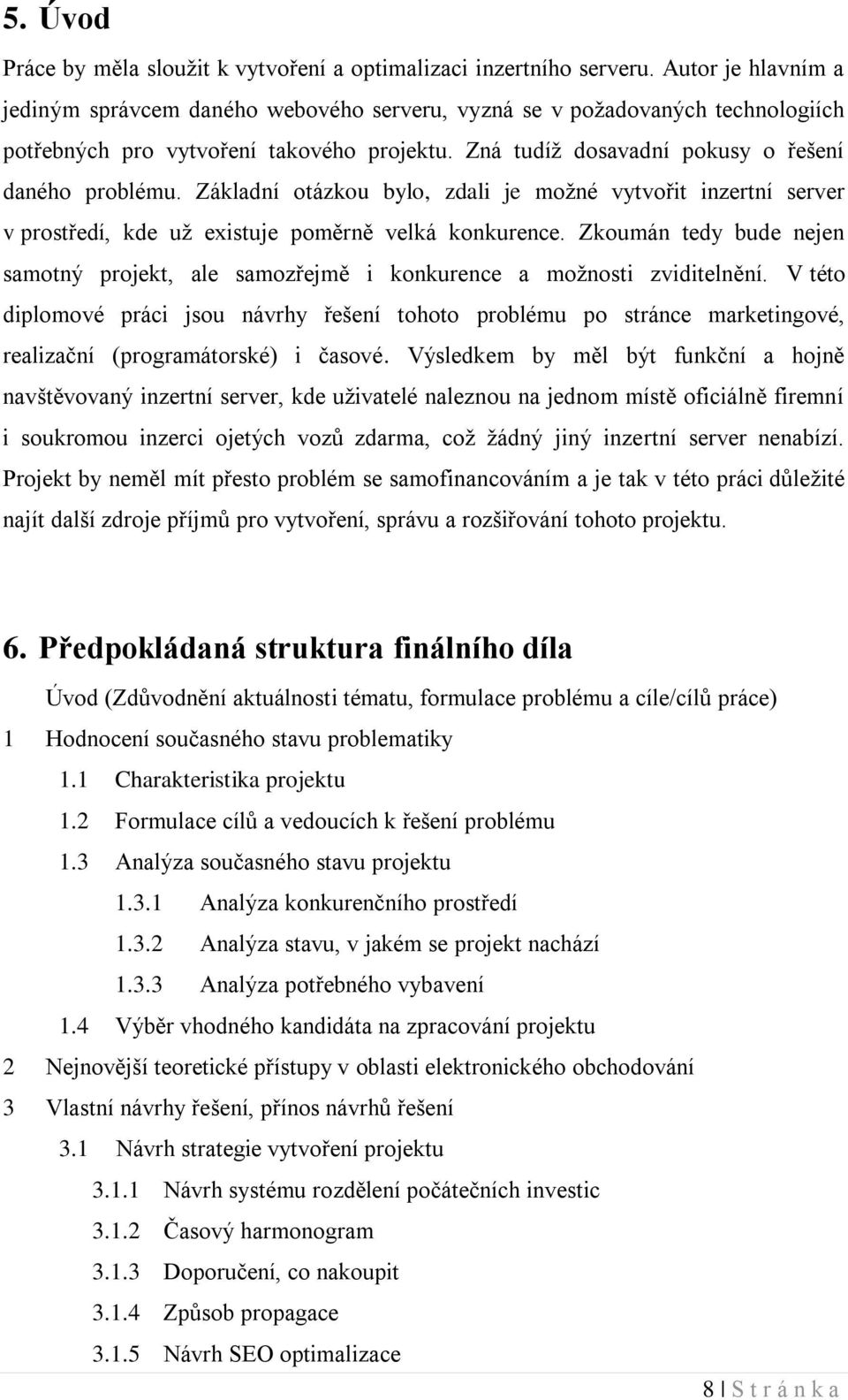 Základní otázkou bylo, zdali je možné vytvořit inzertní server v prostředí, kde už existuje poměrně velká konkurence.