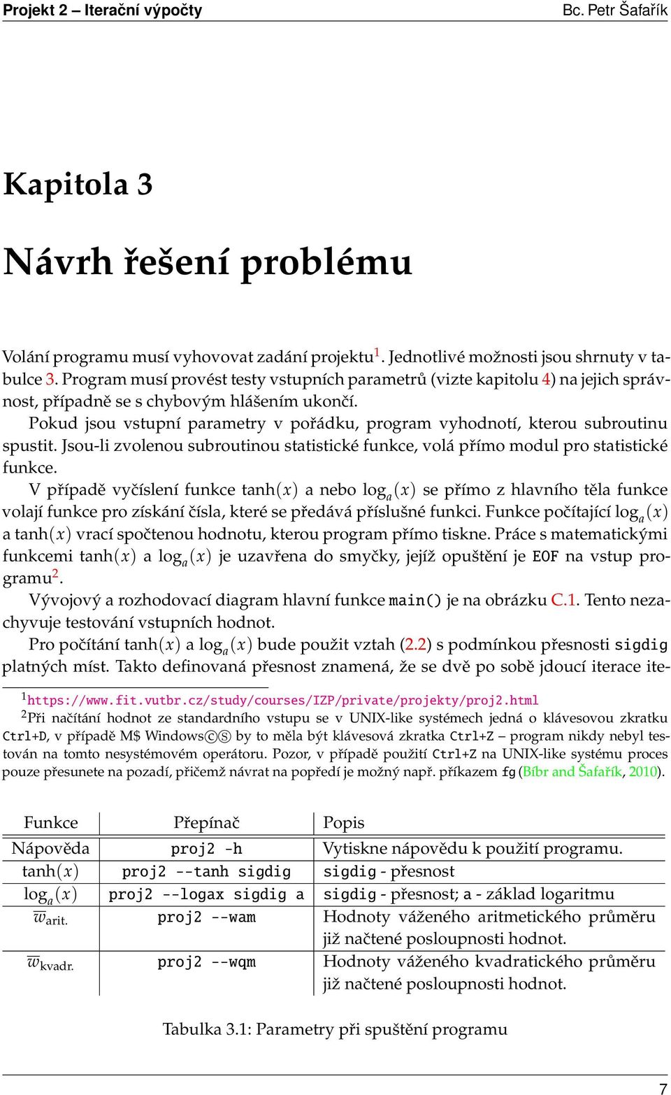 Pokud jsou vstupní parametry v pořádku, program vyhodnotí, kterou subroutinu spustit. Jsou-li zvolenou subroutinou statistické funkce, volá přímo modul pro statistické funkce.