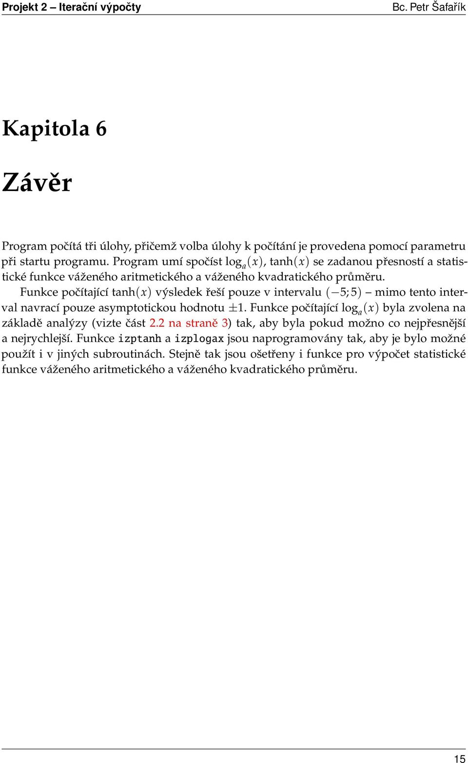 Funkce počítající tanh(x) výsledek řeší pouze v intervalu ( 5; 5) mimo tento interval navrací pouze asymptotickou hodnotu ±1.