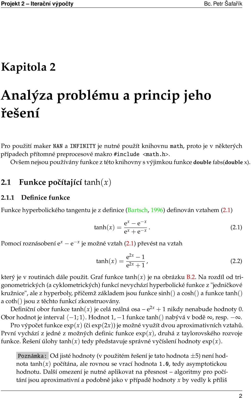 1) tanh(x) = ex e x e x. (2.1) + e x Pomocí roznásobení e x e x je možné vztah (2.1) převést na vztah tanh(x) = e2x 1 e 2x + 1, (2.2) který je v routinách dále použit.