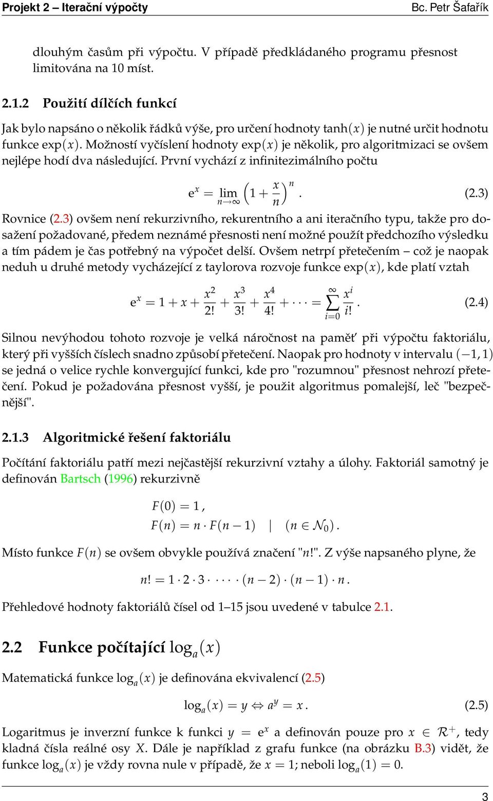 Možností vyčíslení hodnoty exp(x) je několik, pro algoritmizaci se ovšem nejlépe hodí dva následující. První vychází z infinitezimálního počtu e x = lim (1 + x ) n. (2.3) n n Rovnice (2.