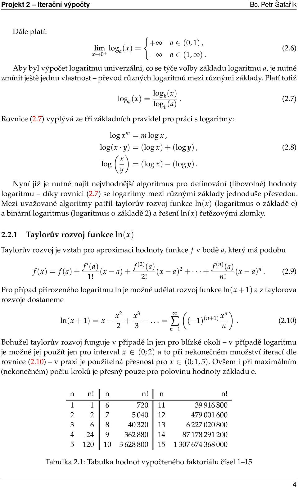 6) log a (x) = log b (x) log b (a). (2.7) Rovnice (2.7) vyplývá ze tří základních pravidel pro práci s logaritmy: log x m = m log x, log(x y) = (log x) + (log y), (2.8) ( ) x log = (log x) (log y).