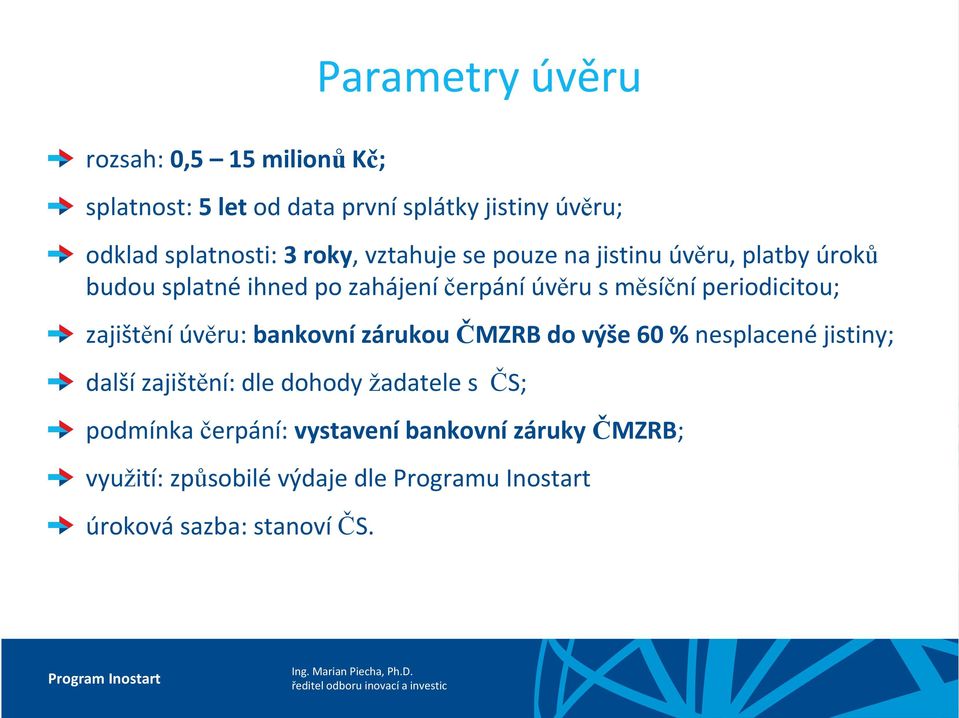 periodicitou; zajištění úvěru: bankovní zárukou ČMZRB do výše 60 % nesplacené jistiny; další zajištění: dle dohody