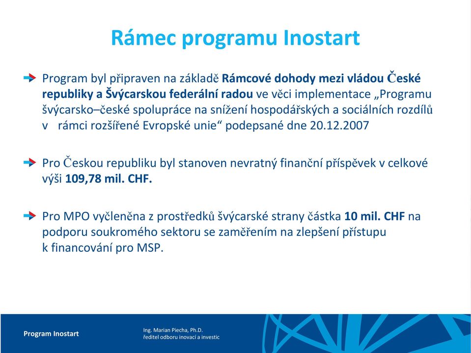 podepsané dne 20.12.2007 Pro Českou republiku byl stanoven nevratný finanční příspěvek v celkové výši 109,78 mil. CHF.