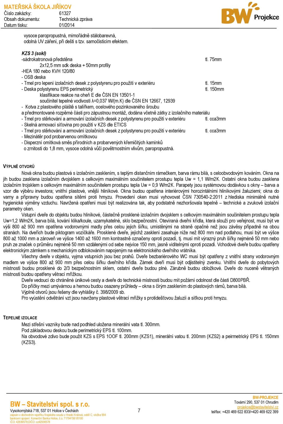 150mm klasifikace reakce na oheň E dle ČSN EN 13501-1 součinitel tepelné vodivosti λ=0,037 W/(m.