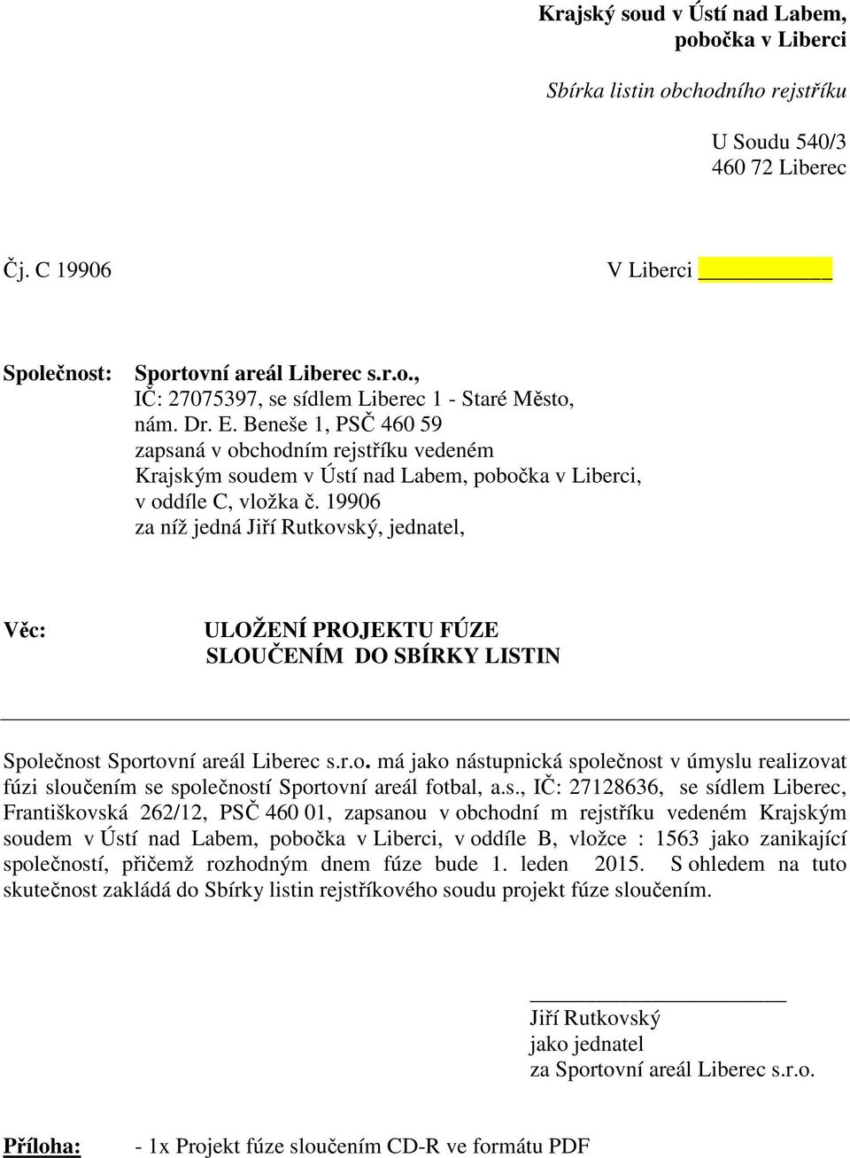 19906 za níž jedná Jiří Rutkovský, jednatel, Věc: ULOŽENÍ PROJEKTU FÚZE SLOUČENÍM DO SBÍRKY LISTIN Společnost Sportovní areál Liberec s.r.o. má jako nástupnická společnost v úmyslu realizovat fúzi sloučením se společností Sportovní areál fotbal, a.