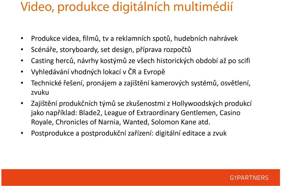 a zajištění kamerových systémů, osvětlení, zvuku Zajištění produkčních týmů se zkušenostmi z Hollywoodských produkcí jako například: Blade2, League