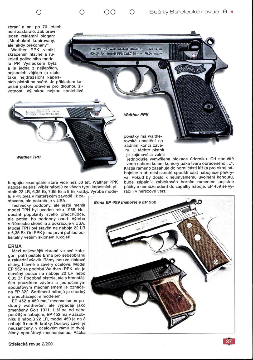 Je příkladem kapesní pistole stavěné pro dlouhou životnost. Výjimkou nejsou spolehlivě Walther PPK Walther TPH pojistky má waltherovské umístění na zadním konci závěru.