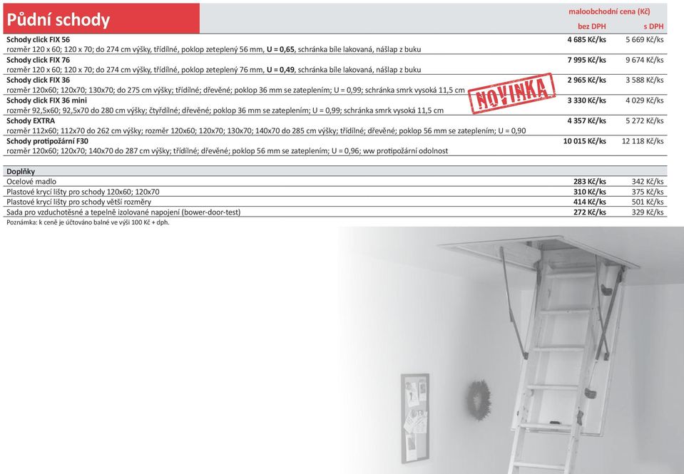 965 Kč/ks 3 588 Kč/ks rozměr 120x60; 120x70; 130x70; do 275 cm výšky; třídílné; dřevěné; poklop 36 mm se zateplením; U = 0,99; schránka smrk vysoká 11,5 cm Schody click FIX 36 mini 3 330 Kč/ks 4 029