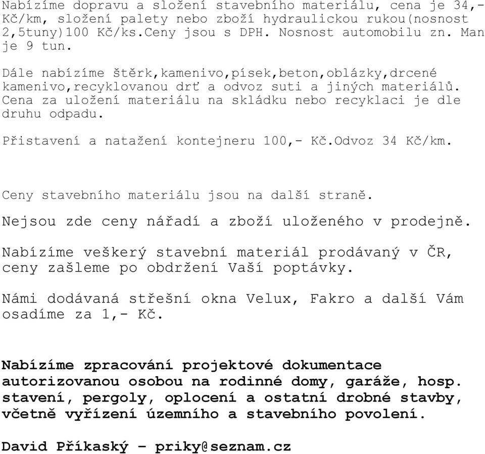 Přistavení a natažení kontejneru 100,- Kč.Odvoz 34 Kč/km. Ceny stavebního materiálu jsou na další straně. Nejsou zde ceny nářadí a zboží uloženého v prodejně.