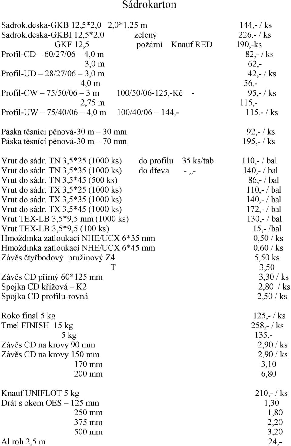 100/50/06-125,-Kč - 95,- / ks 2,75 m 115,- Profil-UW 75/40/06 4,0 m 100/40/06 144,- 115,- / ks Páska těsnící pěnová-30 m 30 mm Páska těsnící pěnová-30 m 70 mm 92,- / ks 195,- / ks Vrut do sádr.