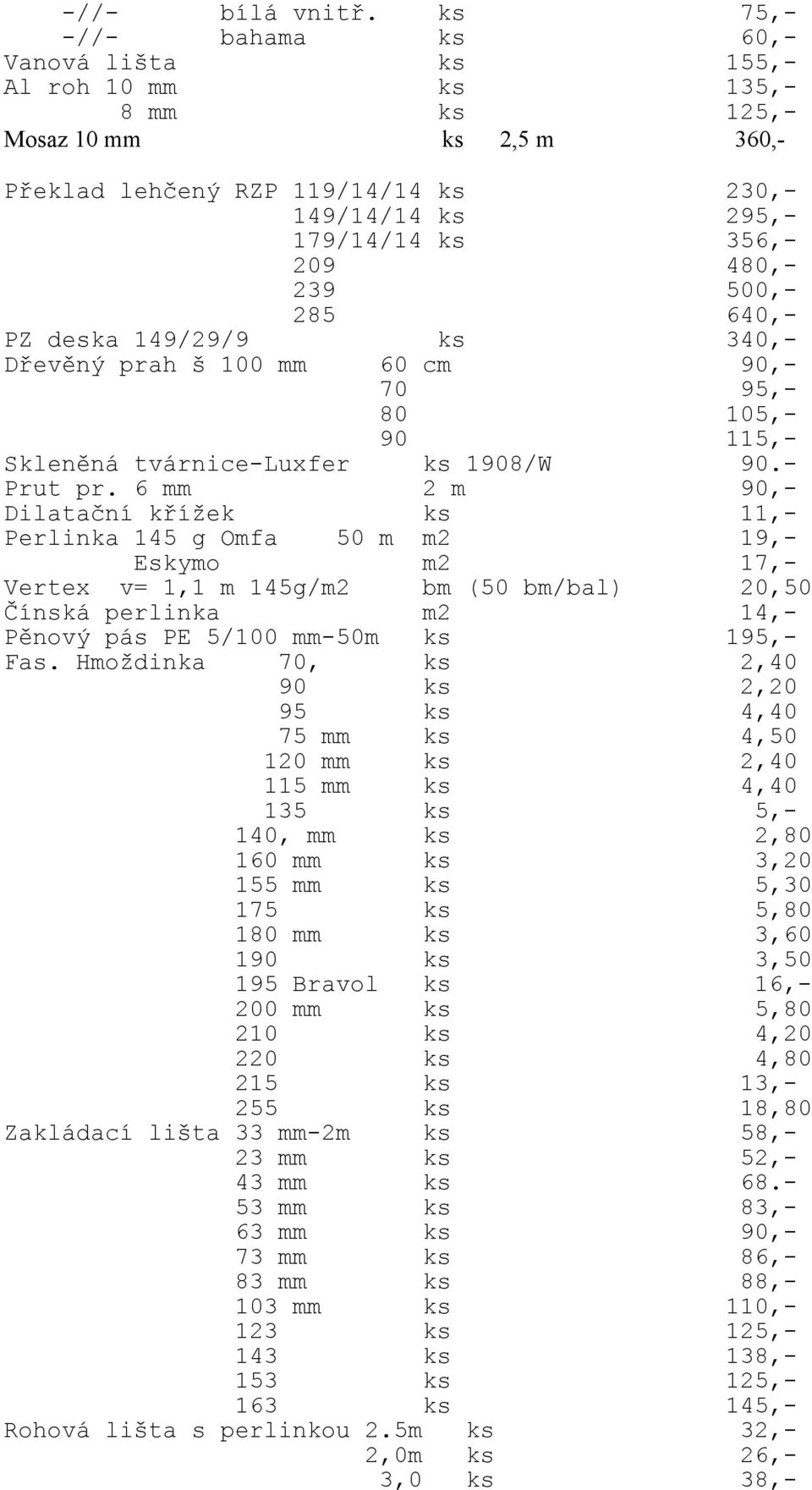 239 500,- 285 640,- PZ deska 149/29/9 ks 340,- Dřevěný prah š 100 mm 60 cm 90,- 70 95,- 80 105,- 90 115,- Skleněná tvárnice-luxfer ks 1908/W 90.- Prut pr.