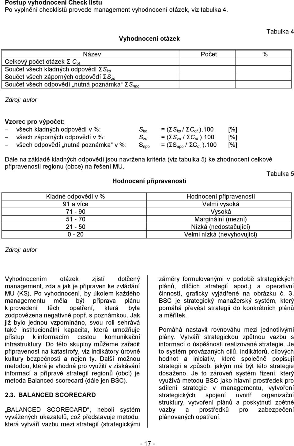 Počet % Vzorec pro výpočet: všech kladných odpovědí v %: S ko = (ΣS ko / ΣC ot ).100 [%] všech záporných odpovědí v %: S zo = (ΣS zo / ΣC ot ).