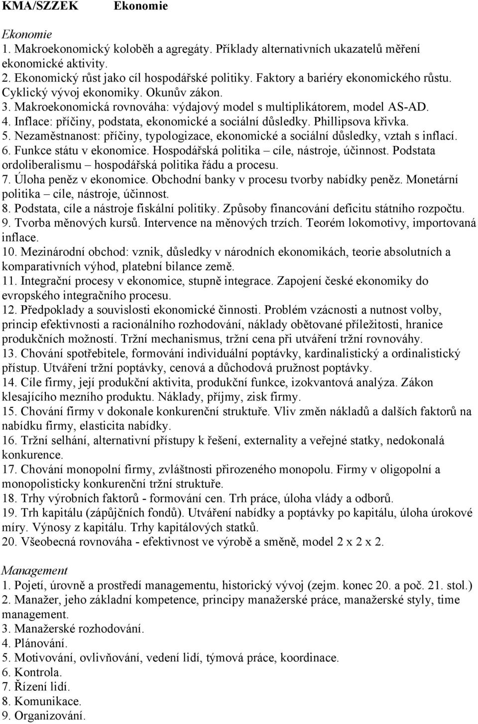 Inflace: příčiny, podstata, ekonomické a sociální důsledky. Phillipsova křivka. 5. Nezaměstnanost: příčiny, typologizace, ekonomické a sociální důsledky, vztah s inflací. 6. Funkce státu v ekonomice.