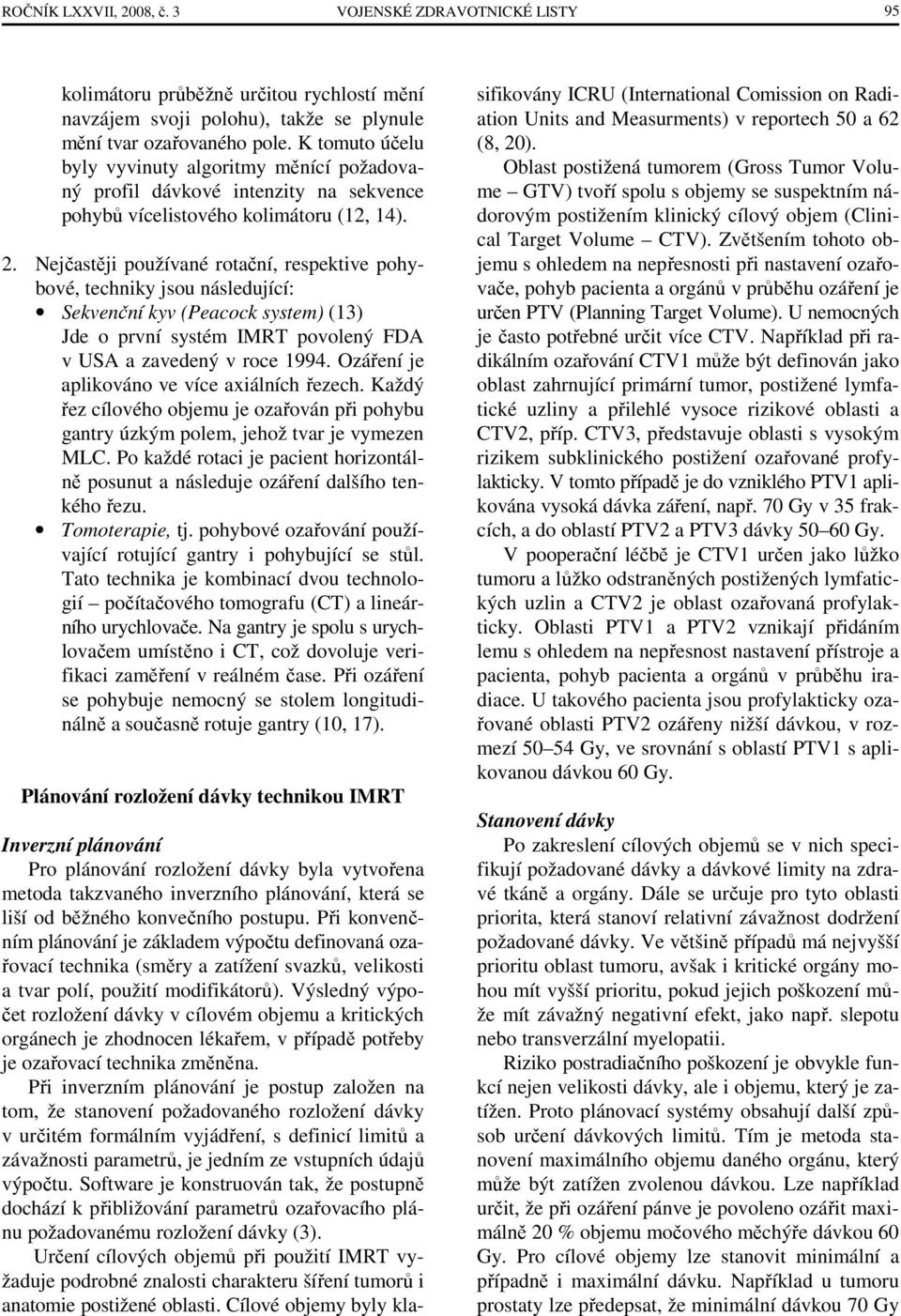 Nejčastěji používané rotační, respektive pohybové, techniky jsou následující: Sekvenční kyv (Peacock system) (13) Jde o první systém IMRT povolený FDA v USA a zavedený v roce 1994.