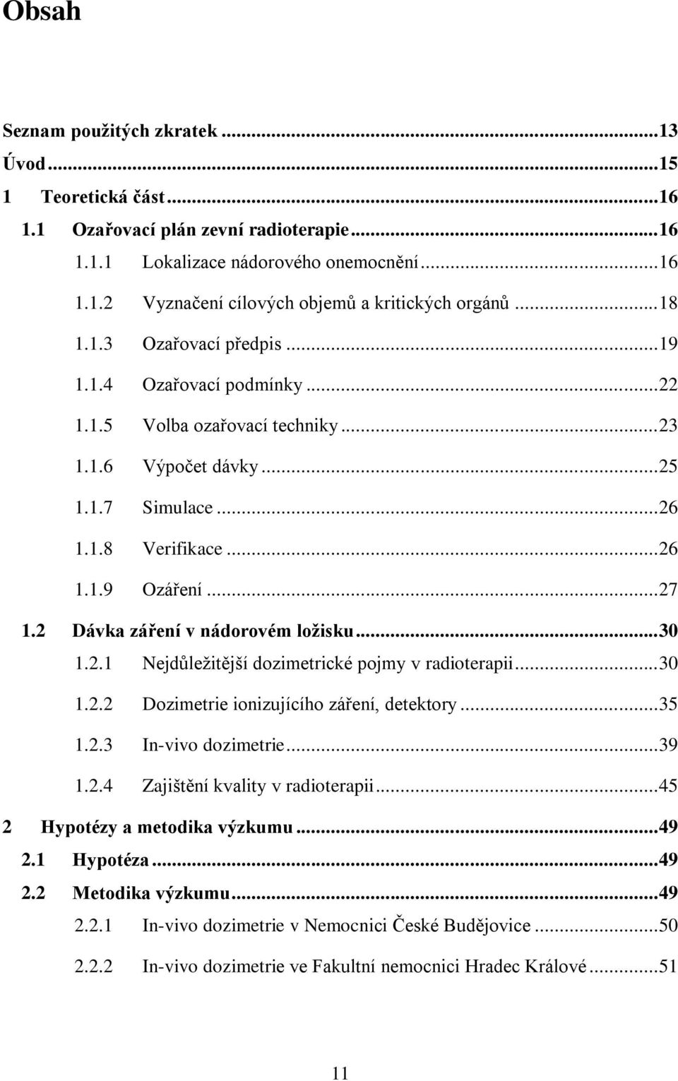 2 Dávka záření v nádorovém ložisku... 30 1.2.1 Nejdůležitější dozimetrické pojmy v radioterapii... 30 1.2.2 Dozimetrie ionizujícího záření, detektory... 35 1.2.3 In-vivo dozimetrie... 39 1.2.4 Zajištění kvality v radioterapii.