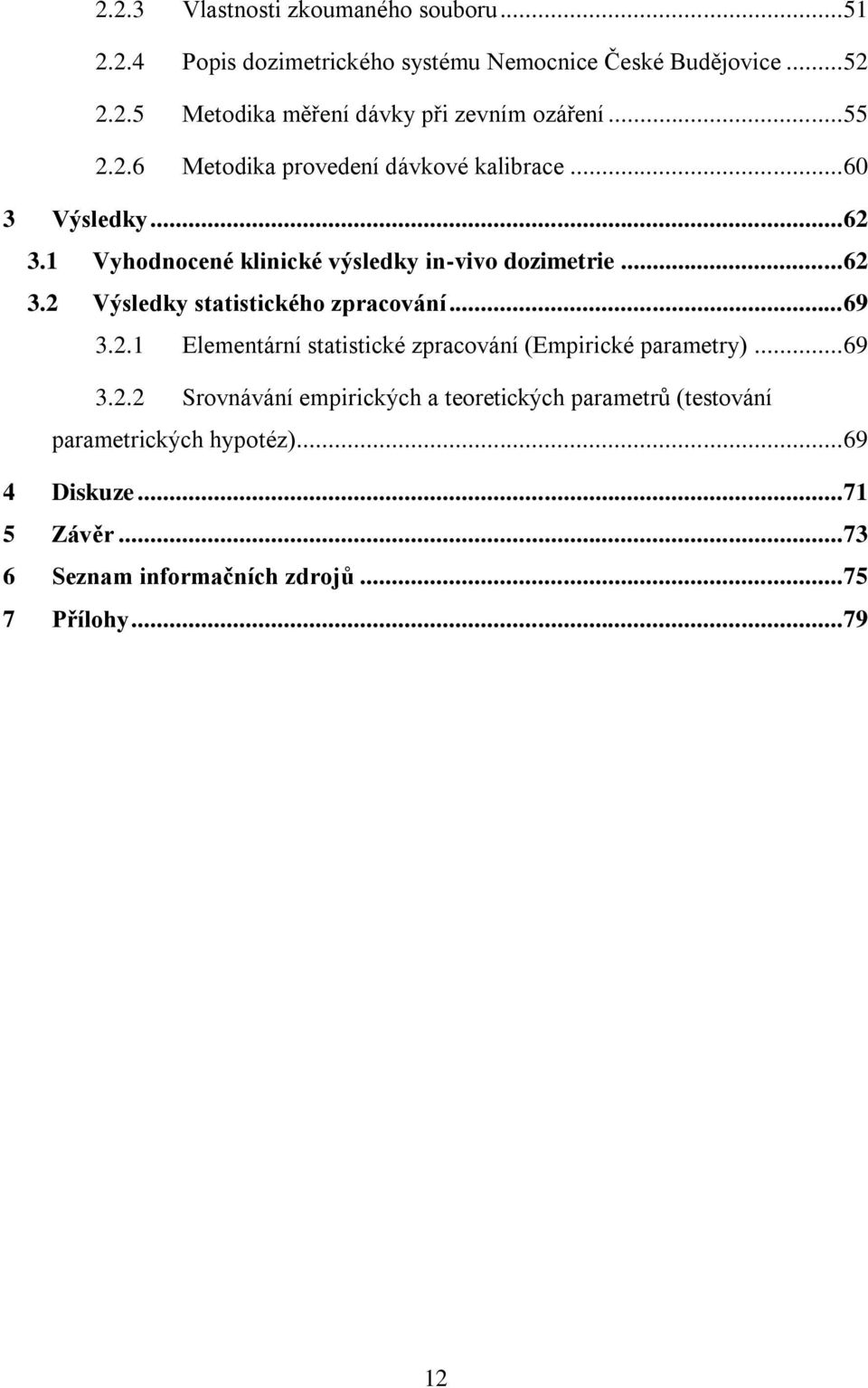 .. 69 3.2.1 Elementární statistické zpracování (Empirické parametry)... 69 3.2.2 Srovnávání empirických a teoretických parametrů (testování parametrických hypotéz).